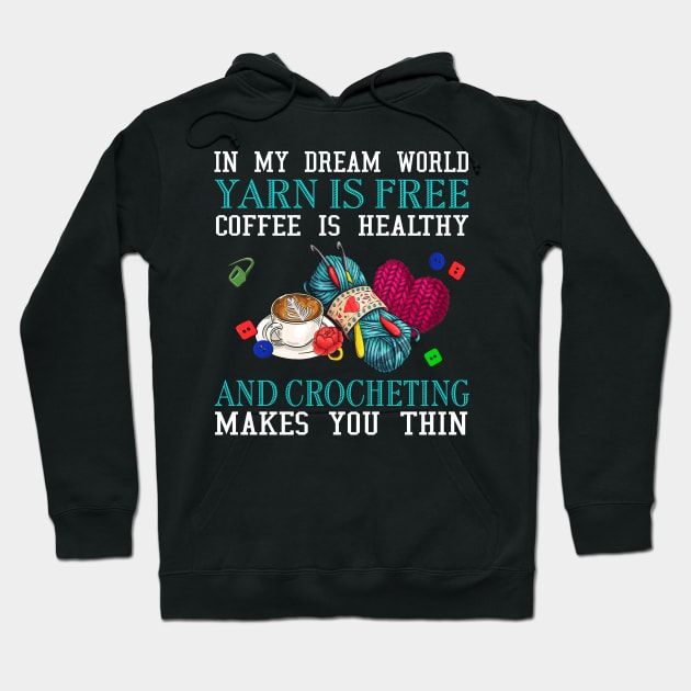 In my dream world yarn is free coffee is healthy and crocheting make you thin Hoodie by TEEPHILIC